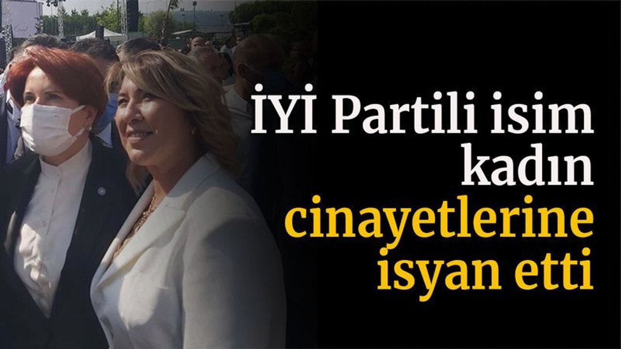 İYİ Partili isim kadın cinayetlerine isyan etti